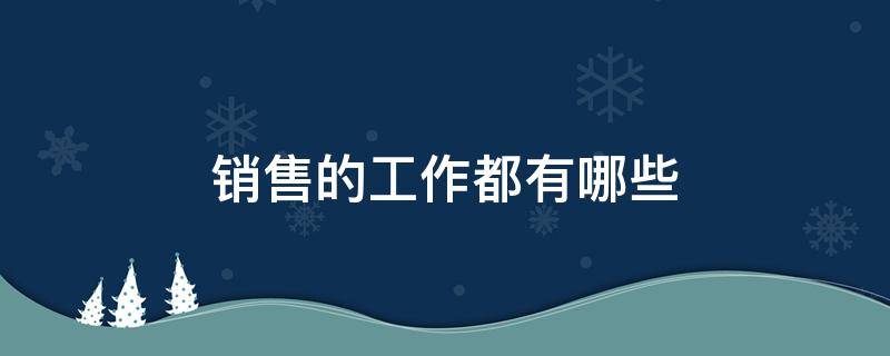 销售的工作都有哪些 销售行业都有什么工作