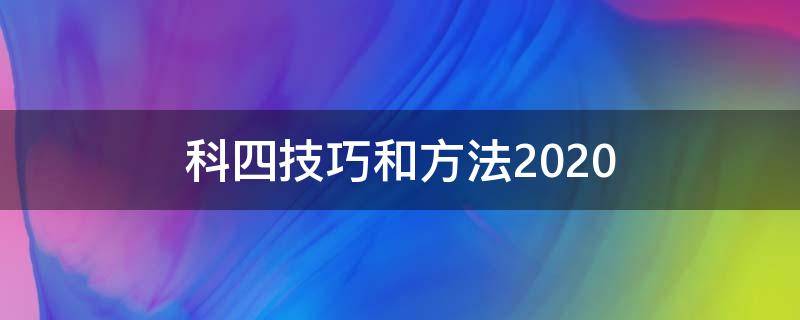 科四技巧和方法2020 科四技巧和方法视频