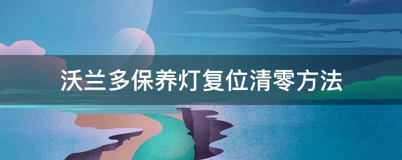 沃兰多保养灯复位清零方法（19年沃兰多保养灯归零方法）