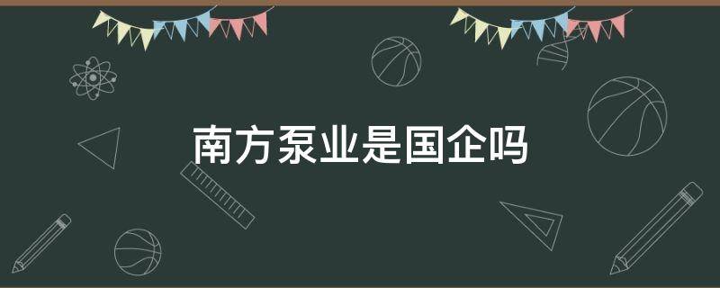 南方泵业是国企吗 南方泵业股份在什么地方