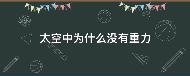 太空中为什么没有重力（为什么外太空没有重力）