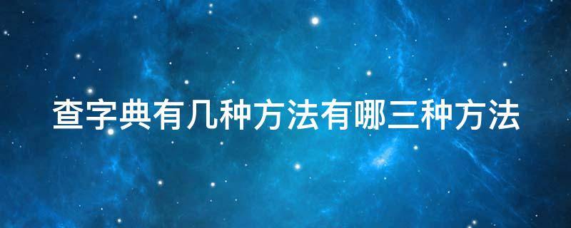 查字典有几种方法有哪三种方法 查字典的方法有哪些三种