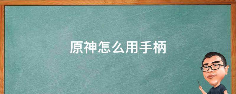 原神怎么用手柄 安卓原神怎么用手柄