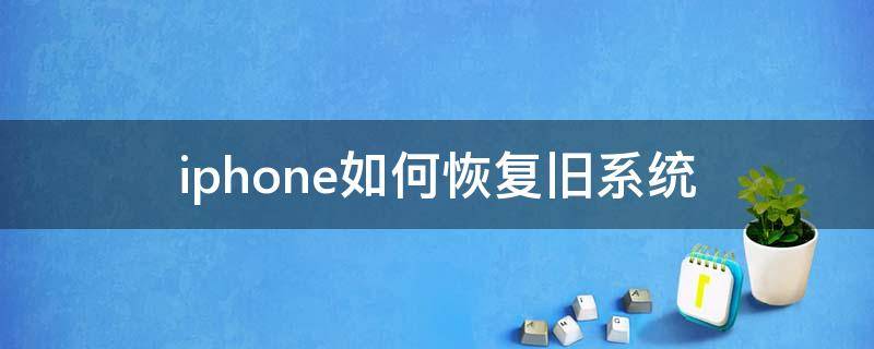 iphone如何恢复旧系统（iphone如何恢复旧系统爱思助手）