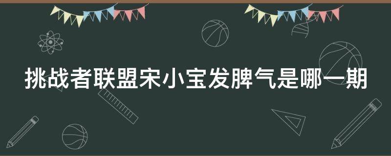 挑战者联盟宋小宝发脾气是哪一期 挑战宋小宝的是谁