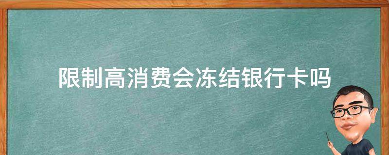 限制高消费会冻结银行卡吗 限制高消费会被冻结银行卡吗