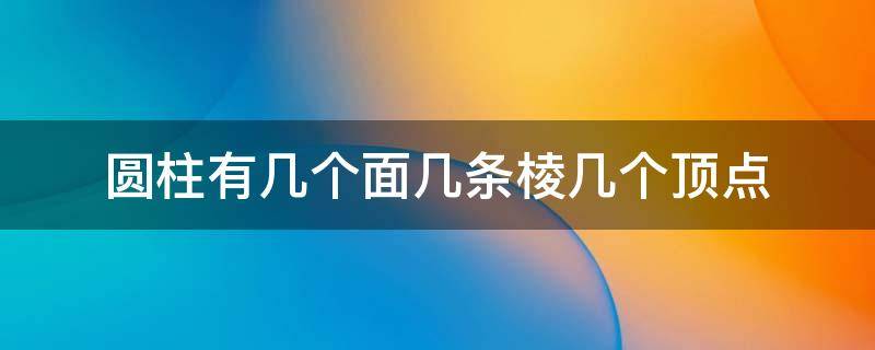 圆柱有几个面几条棱几个顶点 圆锥有几个面几条棱几个顶点