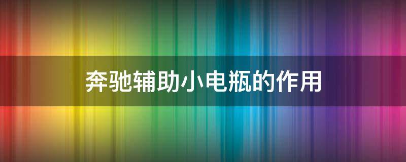 奔驰辅助小电瓶的作用 奔驰的辅助电瓶是干什么用的