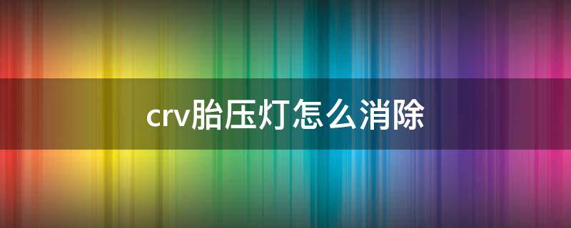 crv胎压灯怎么消除（crv2.0的胎压灯怎么消除）