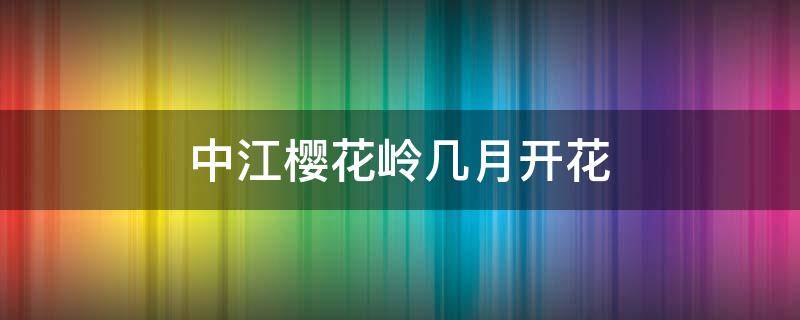 中江樱花岭几月开花 中江樱花岭收门票吗