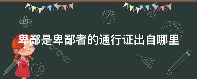 卑鄙是卑鄙者的通行证出自哪里