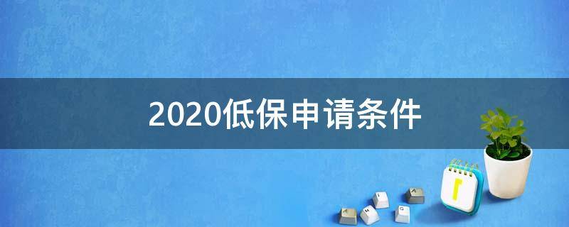 2020低保申请条件 2020年申请低保所需材料