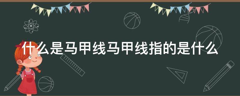 什么是马甲线马甲线指的是什么（马甲线什么意思?）