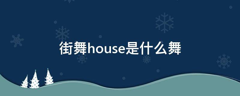 街舞house是什么舞（街舞house的基本动作）