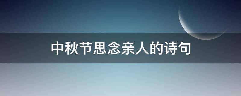 中秋节思念亲人的诗句（李白在中秋节思念亲人的诗句）