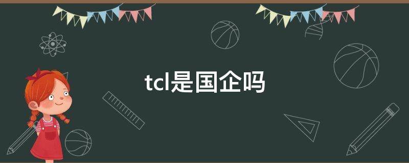 tcl是国企吗 TCL是国企吗?