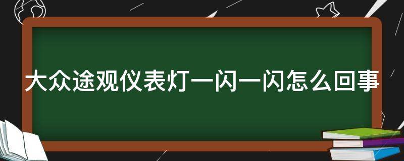 大众途观仪表灯一闪一闪怎么回事 大众途观仪表灯一闪一闪怎么回事视频