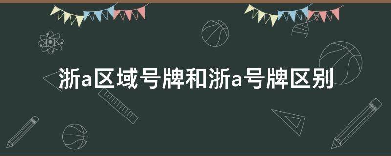 浙a区域号牌和浙a号牌区别 浙A号牌和浙A区域号牌有啥区别