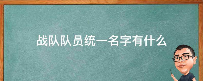 战队队员统一名字有什么 战队名字和队员名字一套大全