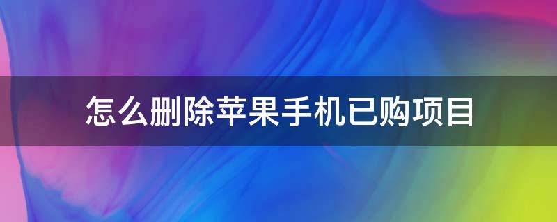 怎么删除苹果手机已购项目 怎么删除苹果手机已购项目记录