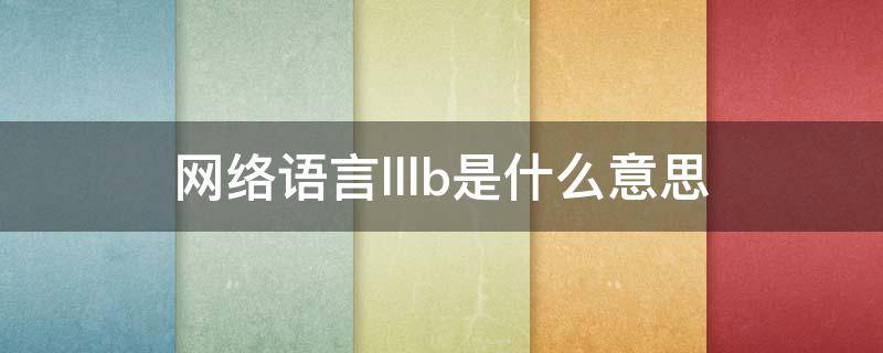 网络语言lllb是什么意思（lbl是什么意思网络用语）