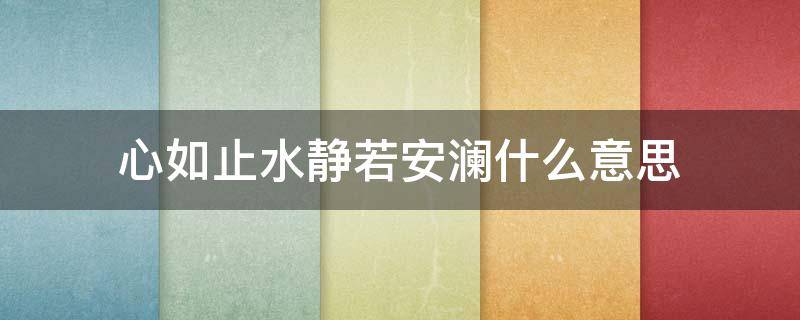 心如止水静若安澜什么意思 心如止水 静若安澜