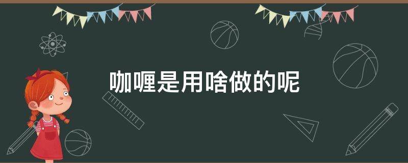 咖喱是用啥做的呢 咖喱还有什么做法