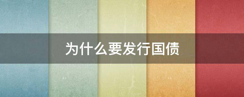 为什么要发行国债（为什么要发行国债不直接印钞）