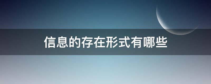 信息的存在形式有哪些（关于信息的存在形式有哪些）