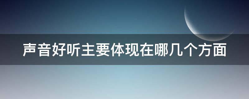 声音好听主要体现在哪几个方面（声音好听主要体现在哪几个方面的内容）