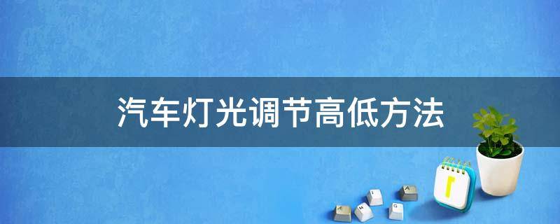 汽车灯光调节高低方法 调节汽车灯光高低的简易方法