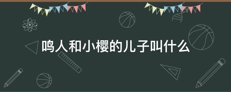 鸣人和小樱的儿子叫什么 鸣人怎么叫小樱