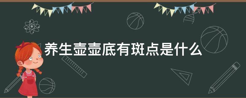 养生壶壶底有斑点是什么 养生壶底部有斑点