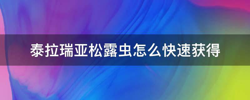 泰拉瑞亚松露虫怎么快速获得（泰拉瑞亚怎么才能获得松露虫）