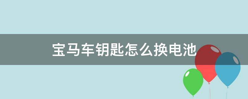 宝马车钥匙怎么换电池（迷你宝马车钥匙怎么换电池）