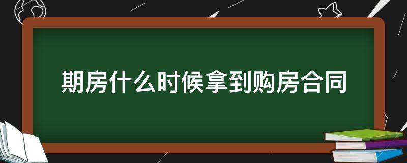 期房什么时候拿到购房合同（购买期房什么时候签合同）