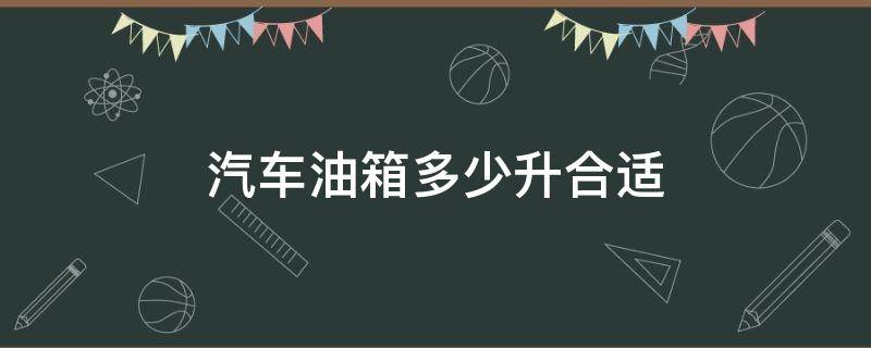 汽车油箱多少升合适 一般的轿车油箱多少升