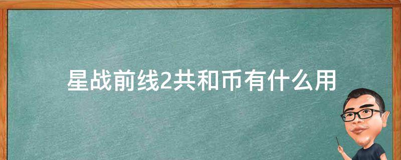 星战前线2共和币有什么用 星战前线2游戏币有什么用