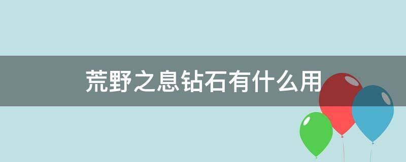 荒野之息钻石有什么用 塞尔达传说荒野之息钻石有什么用