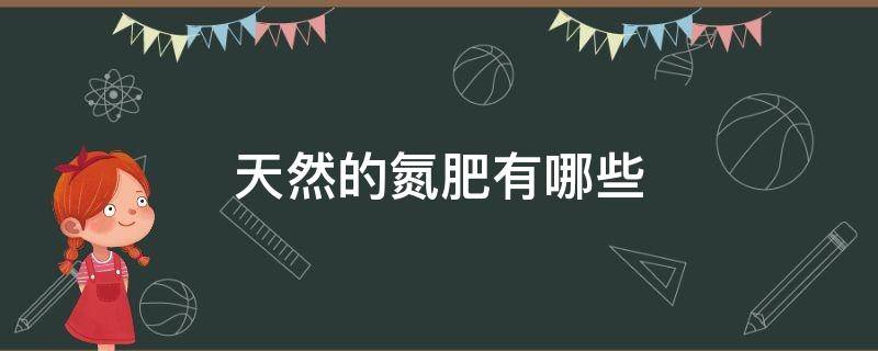 天然的氮肥有哪些（哪种是氮肥）