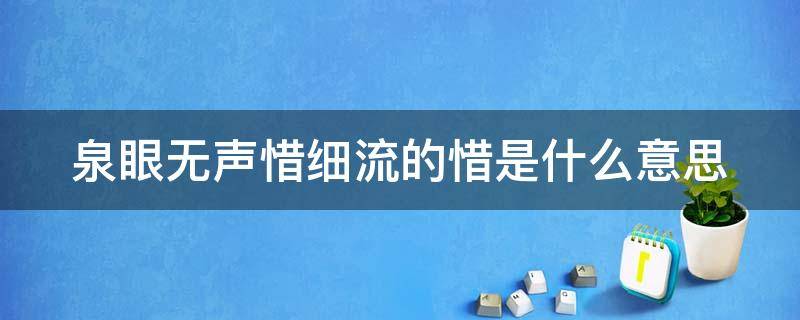 泉眼无声惜细流的惜是什么意思 泉眼无声惜细流的惜是什么意思是爱惜吗