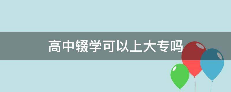 高中辍学可以上大专吗 中专辍学可以读高中吗