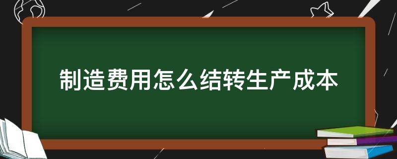 制造费用怎么结转生产成本（制造费用结转到生产成本）