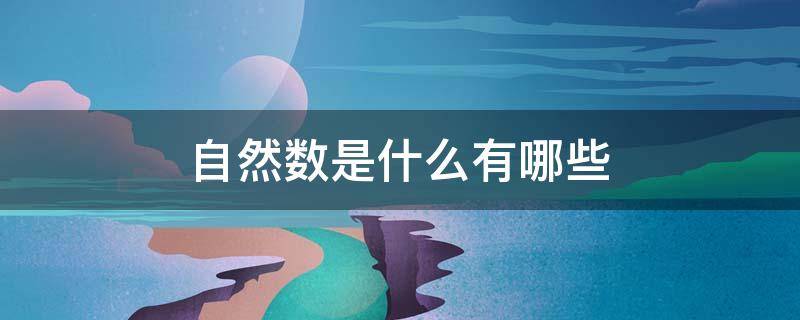 自然数是什么有哪些 自然数是什么有哪些100以内