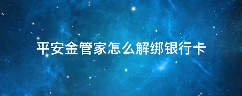 平安金管家怎么解绑银行卡 新版平安金管家怎么解绑银行卡