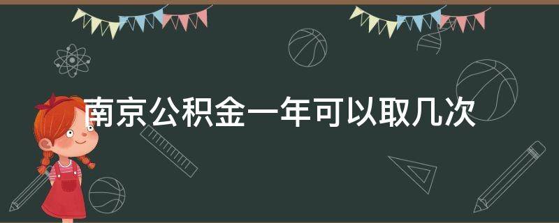 南京公积金一年可以取几次（南京市公积金一年可以取几次）