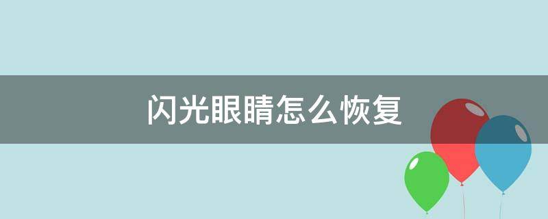 闪光眼睛怎么恢复（9岁散光眼睛怎么恢复）