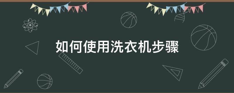 如何使用洗衣机步骤 如何使用洗衣机步骤视频