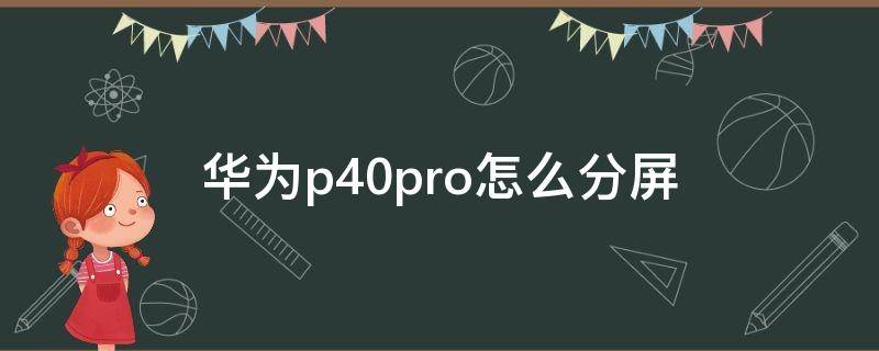 华为p40pro怎么分屏（华为p40pro怎么分屏一半一半）