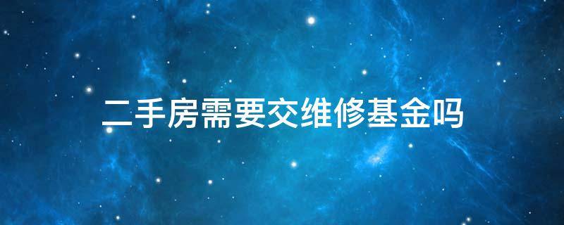 二手房需要交维修基金吗 二手房需不需要交维修基金